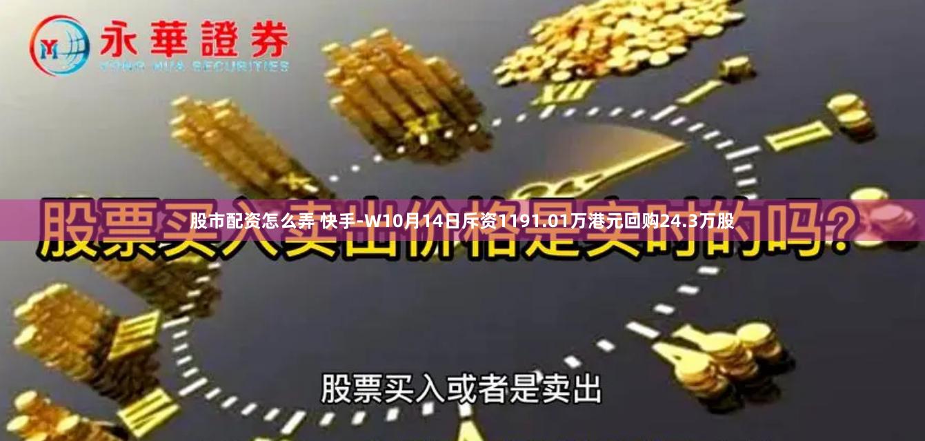 股市配资怎么弄 快手-W10月14日斥资1191.01万港元回购24.3万股