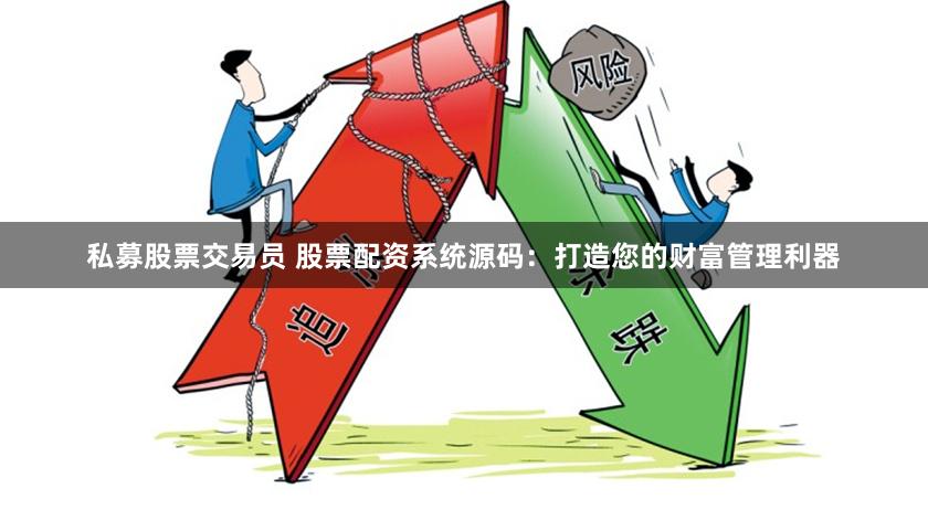 私募股票交易员 股票配资系统源码：打造您的财富管理利器