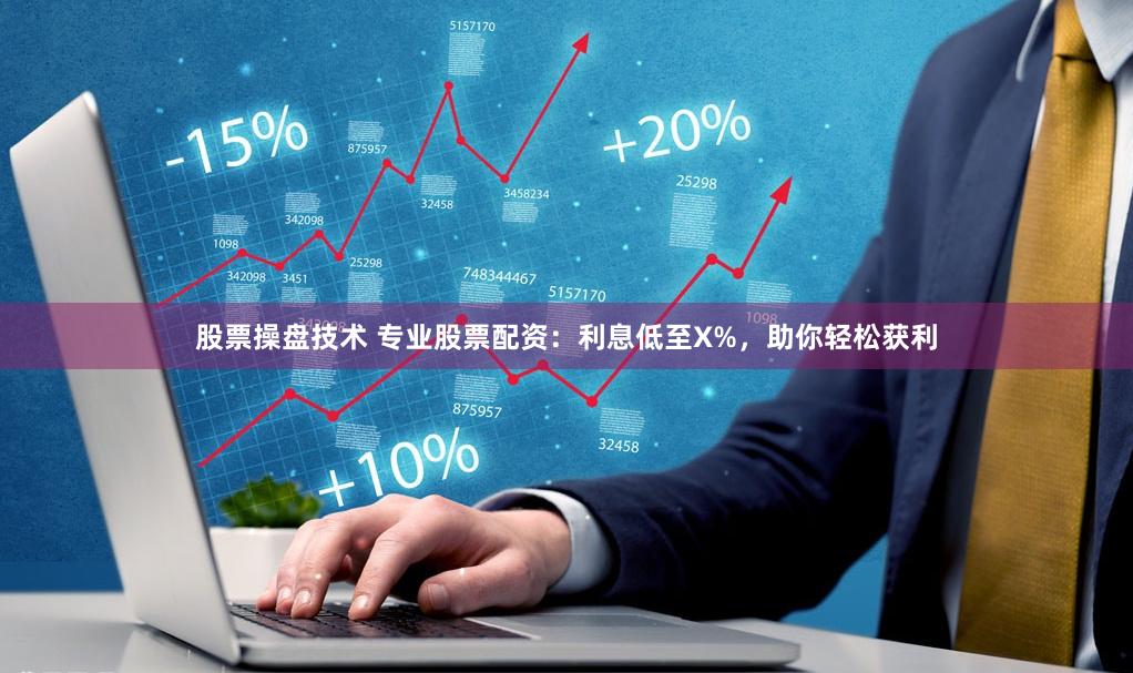 股票操盘技术 专业股票配资：利息低至X%，助你轻松获利